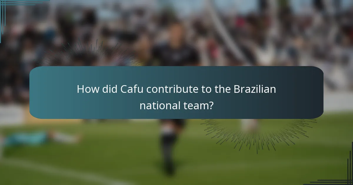 How did Cafu contribute to the Brazilian national team?
