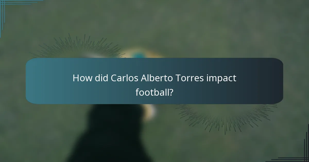 How did Carlos Alberto Torres impact football?