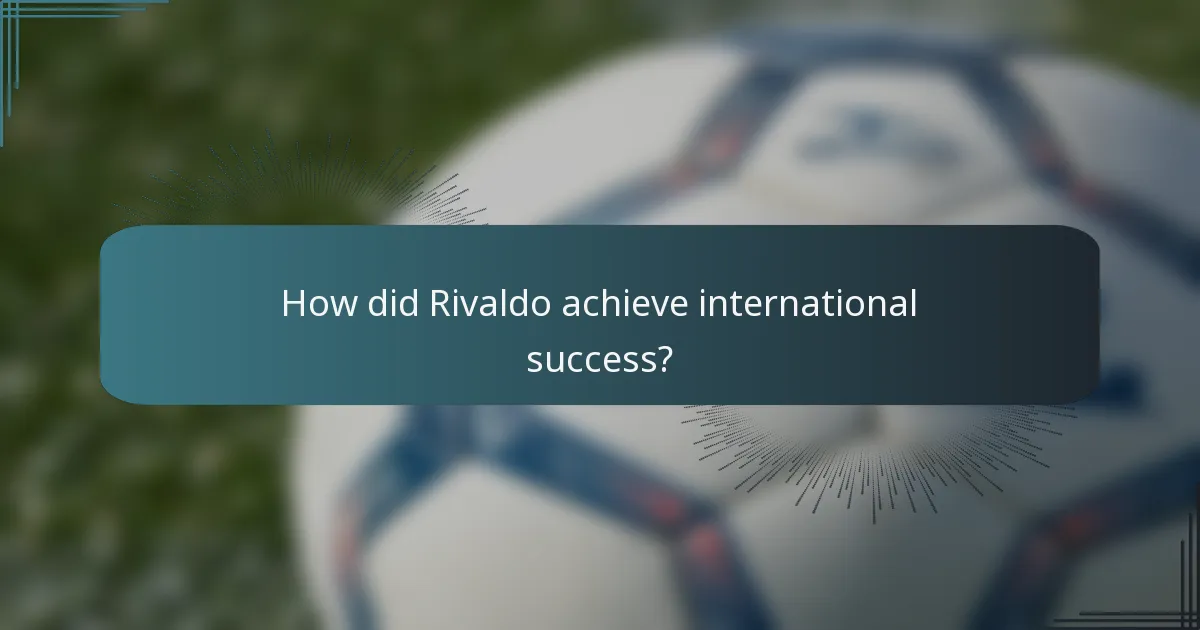How did Rivaldo achieve international success?