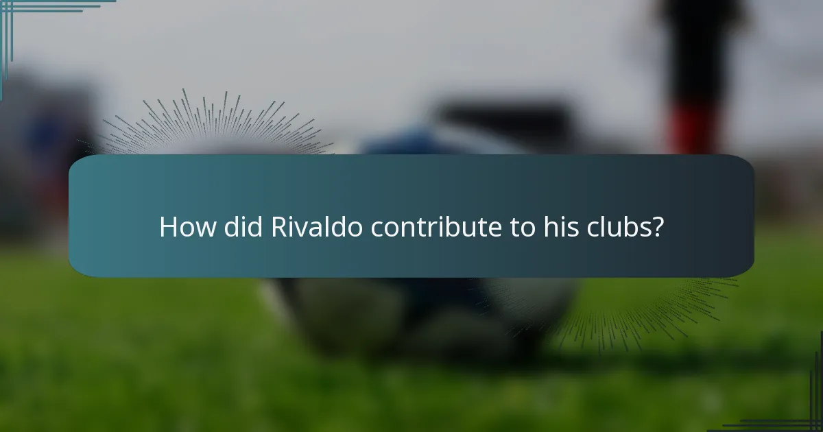 How did Rivaldo contribute to his clubs?