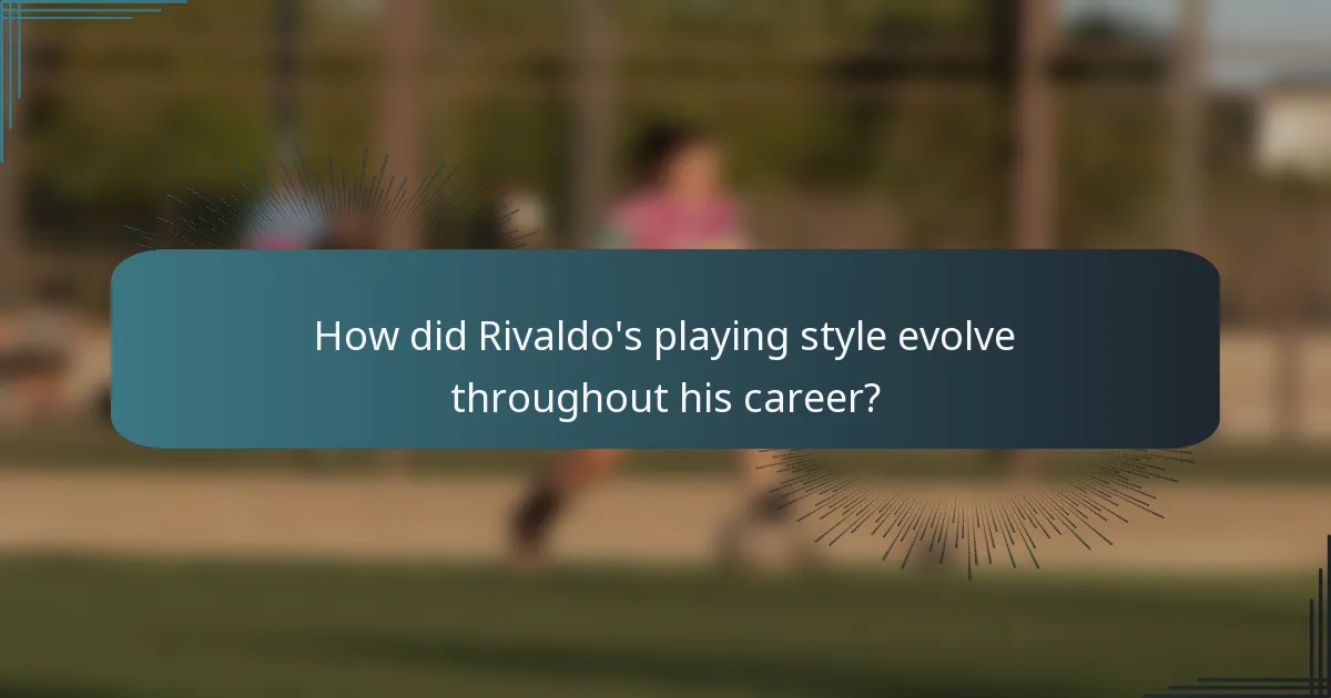 How did Rivaldo's playing style evolve throughout his career?