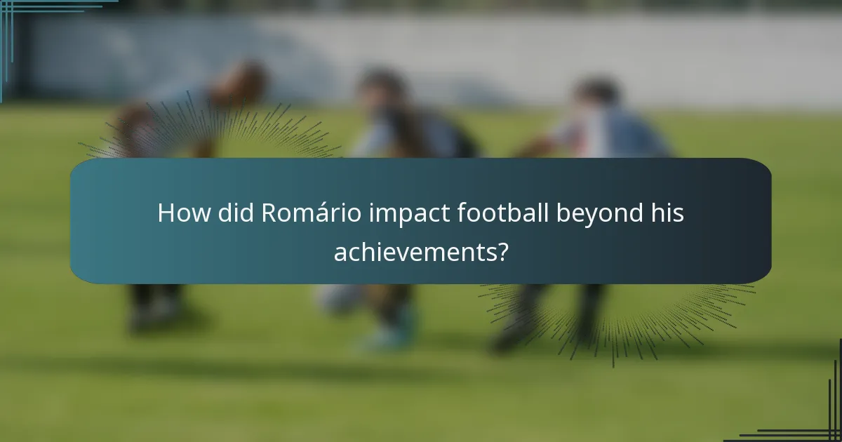 How did Romário impact football beyond his achievements?
