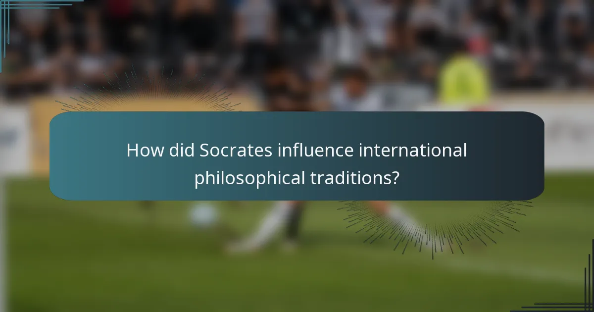 How did Socrates influence international philosophical traditions?
