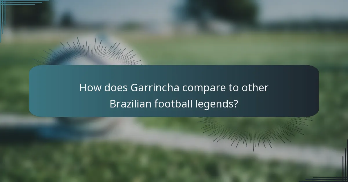 How does Garrincha compare to other Brazilian football legends?