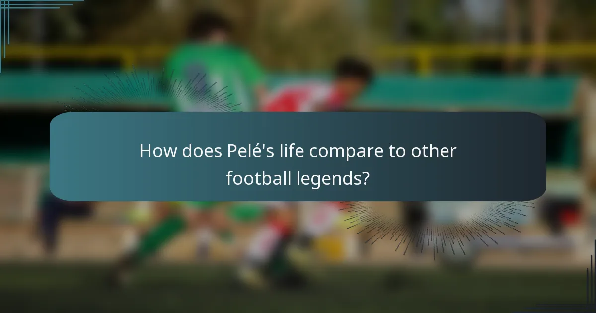 How does Pelé's life compare to other football legends?