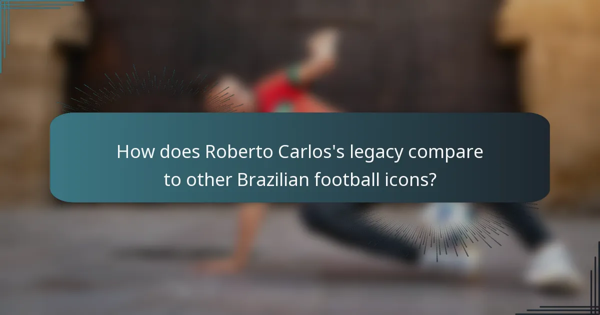 How does Roberto Carlos's legacy compare to other Brazilian football icons?