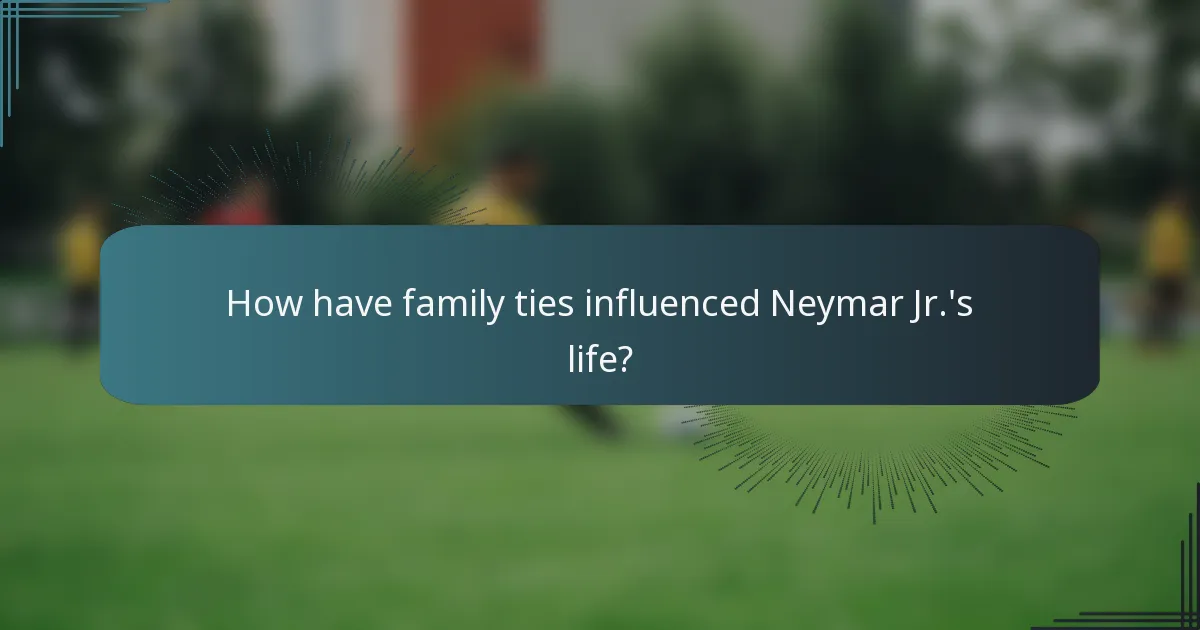 How have family ties influenced Neymar Jr.'s life?