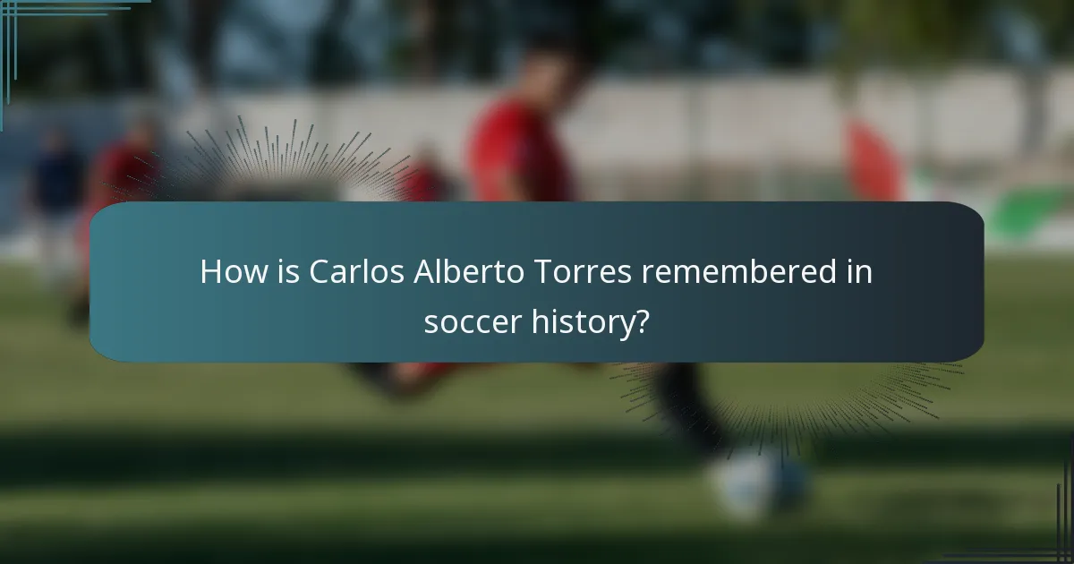 How is Carlos Alberto Torres remembered in soccer history?