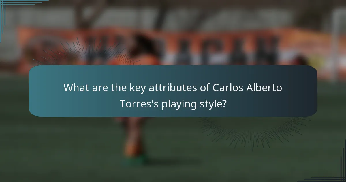What are the key attributes of Carlos Alberto Torres's playing style?