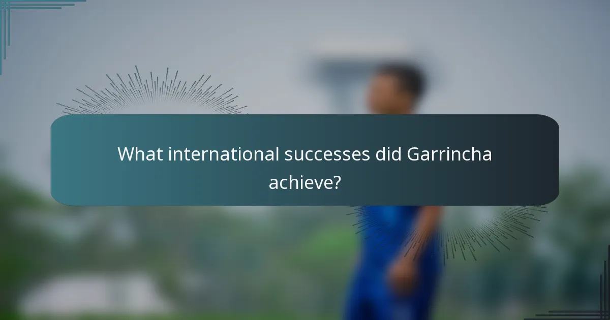 What international successes did Garrincha achieve?