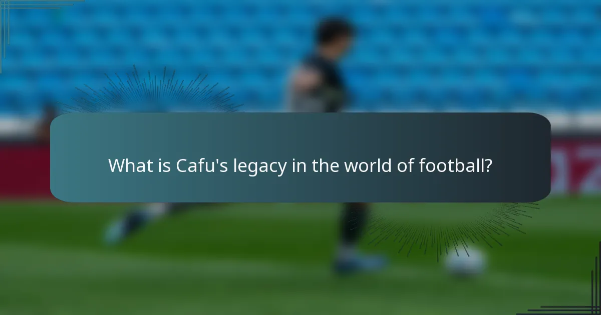 What is Cafu's legacy in the world of football?