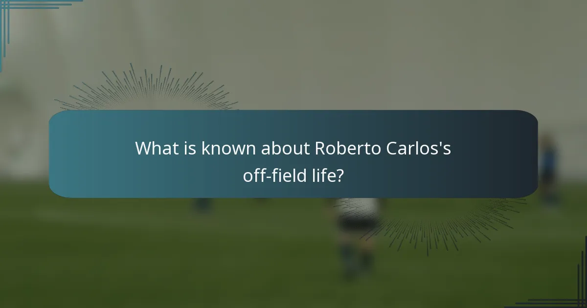 What is known about Roberto Carlos's off-field life?