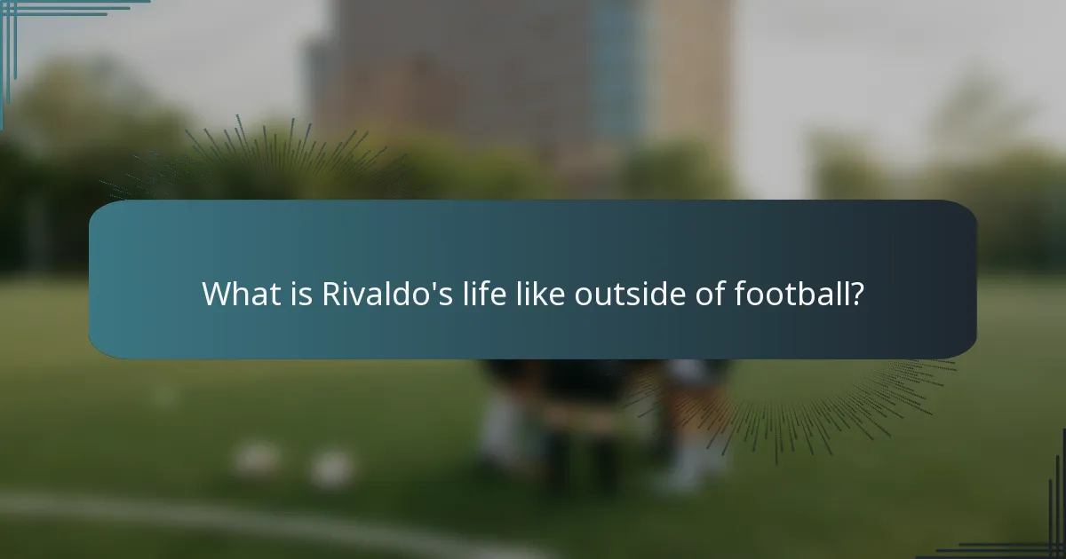 What is Rivaldo's life like outside of football?