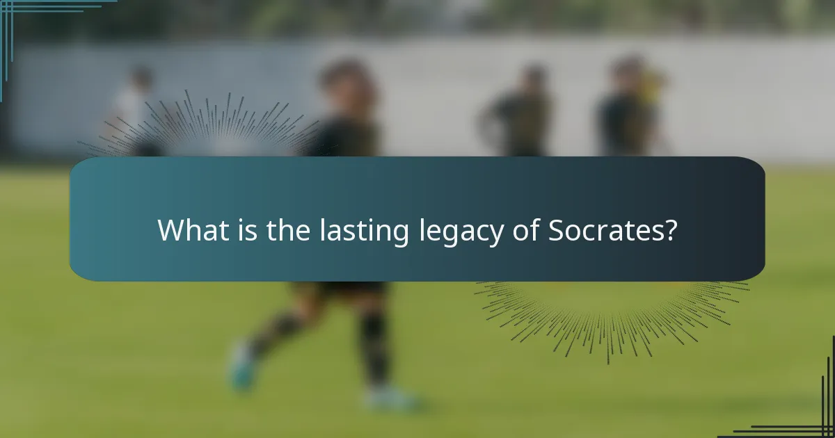 What is the lasting legacy of Socrates?