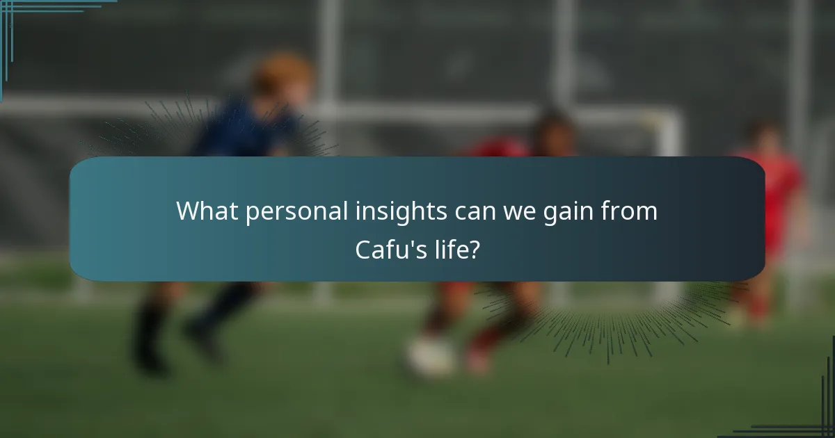 What personal insights can we gain from Cafu's life?