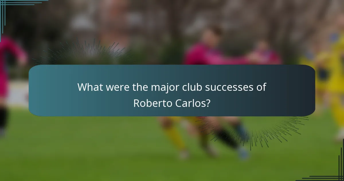 What were the major club successes of Roberto Carlos?