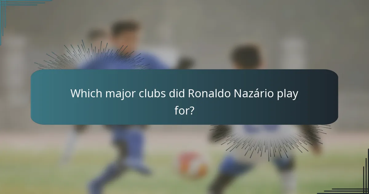 Which major clubs did Ronaldo Nazário play for?