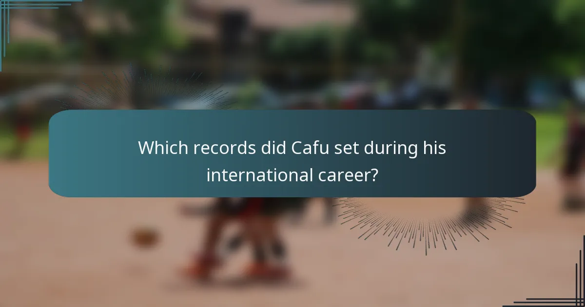 Which records did Cafu set during his international career?